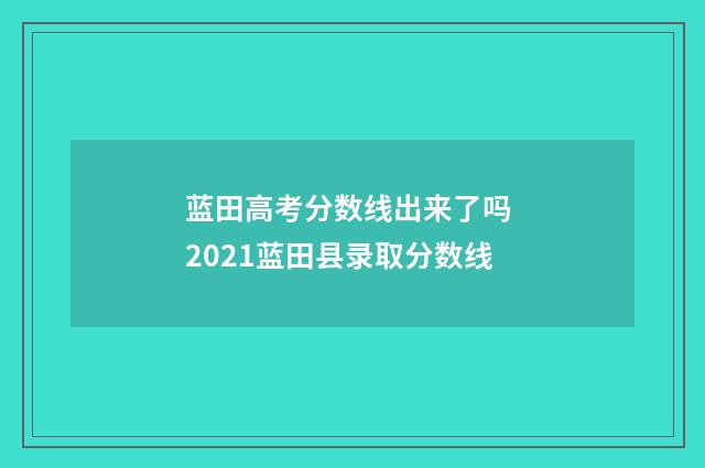 蓝田高考分数线出来了吗 2021蓝田县录取分数线