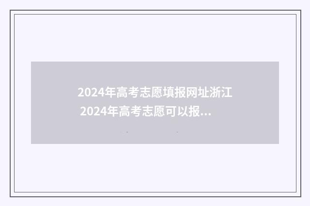 2024年高考志愿填报网址浙江 2024年高考志愿可以报几个志愿