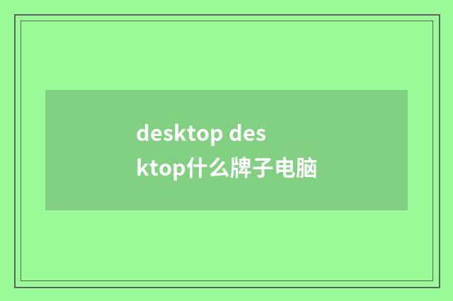 desktop desktop什么牌子电脑