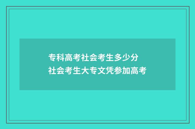 专科高考社会考生多少分 社会考生大专文凭参加高考