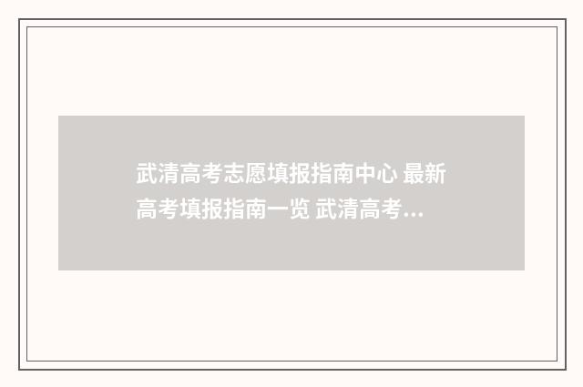 武清高考志愿填报指南中心 最新高考填报指南一览 武清高考志愿填报时间