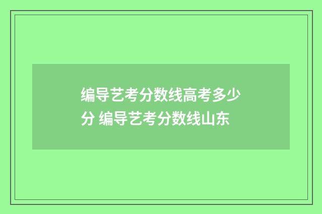 编导艺考分数线高考多少分 编导艺考分数线山东