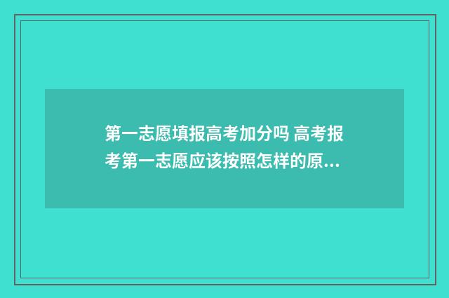 第一志愿填报高考加分吗 高考报考第一志愿应该按照怎样的原则去填写
