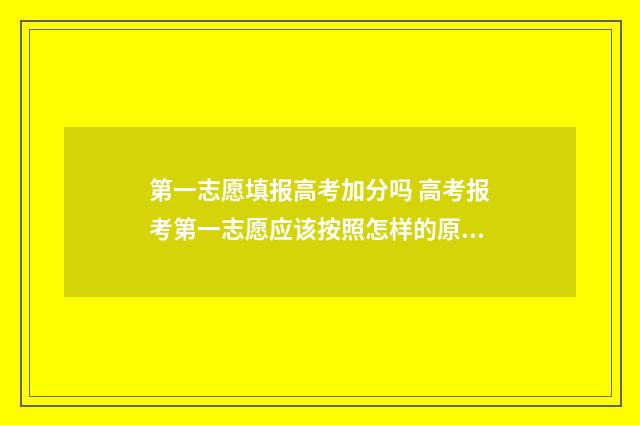 第一志愿填报高考加分吗 高考报考第一志愿应该按照怎样的原则去填写