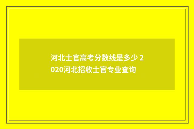 河北士官高考分数线是多少 2020河北招收士官专业查询