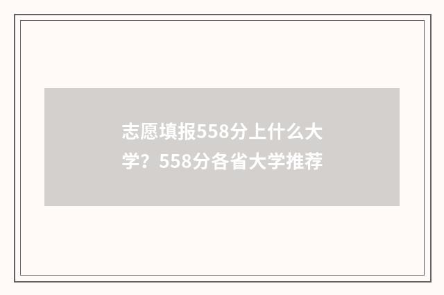 志愿填报558分上什么大学?558分各省大学推荐