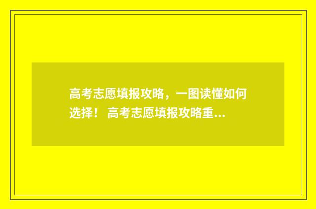 高考志愿填报攻略，一图读懂如何选择！ 高考志愿填报攻略重庆
