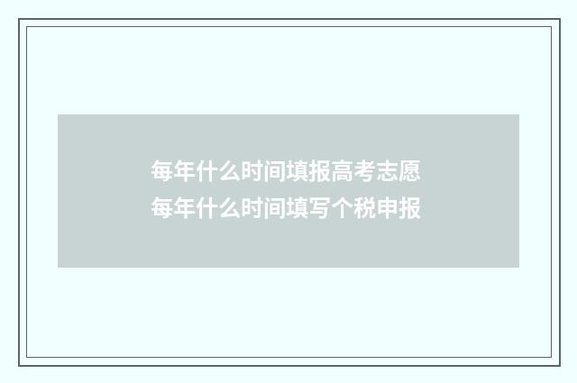 每年什么时间填报高考志愿 每年什么时间填写个税申报