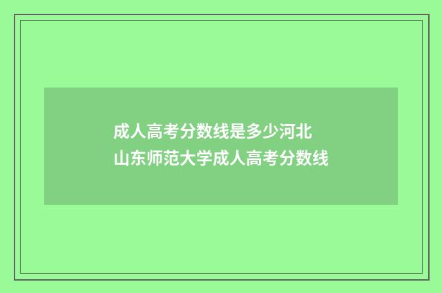 成人高考分数线是多少河北 山东师范大学成人高考分数线