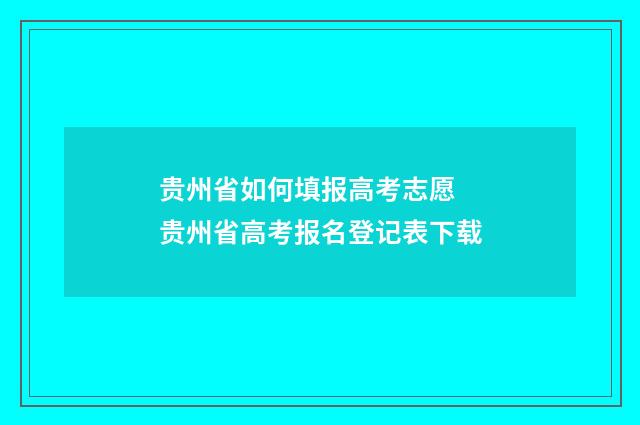 贵州省如何填报高考志愿 贵州省高考报名登记表下载
