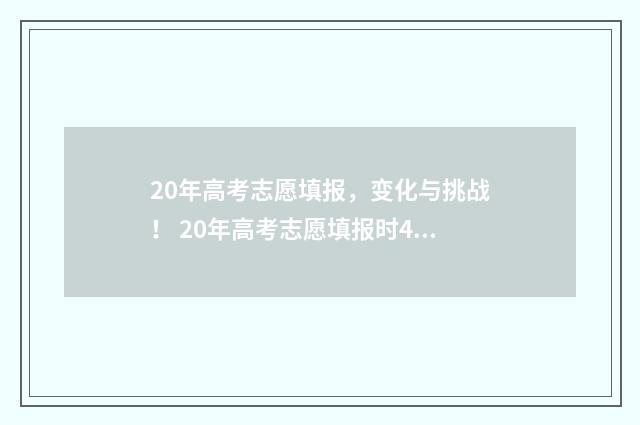 20年高考志愿填报，变化与挑战！ 20年高考志愿填报时45个专业组是什么专业