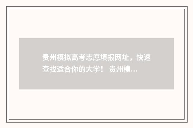 贵州模拟高考志愿填报网址，快速查找适合你的大学！ 贵州模拟高考志愿填报怎么填