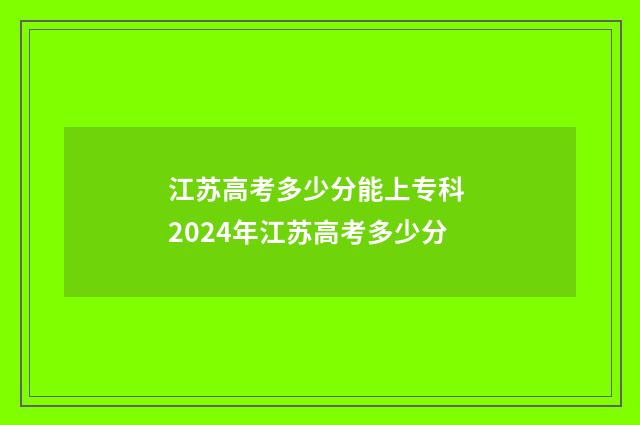 江苏高考多少分能上专科 2024年江苏高考多少分