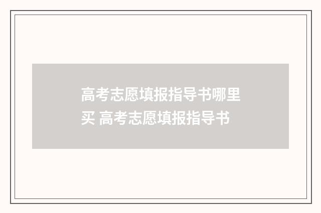 高考志愿填报指导书哪里买 高考志愿填报指导书