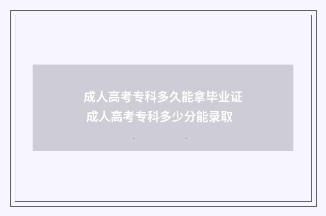 成人高考专科多久能拿毕业证 成人高考专科多少分能录取