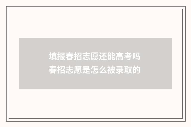 填报春招志愿还能高考吗 春招志愿是怎么被录取的