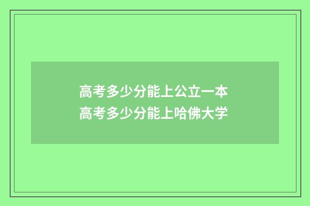 高考多少分能上公立一本 高考多少分能上哈佛大学