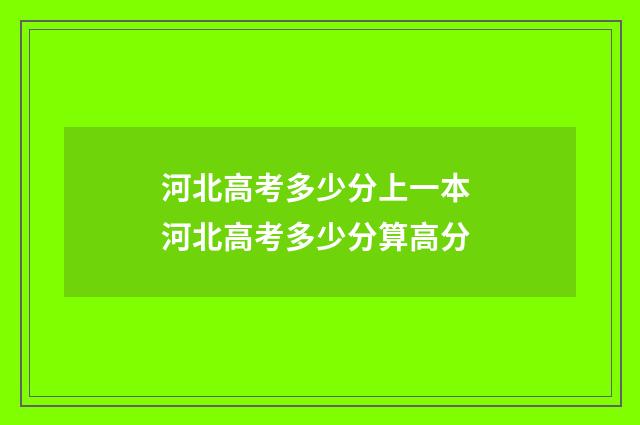 河北高考多少分上一本 河北高考多少分算高分