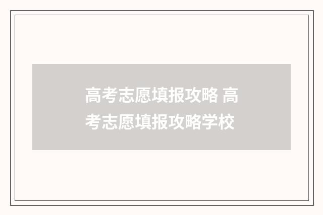 高考志愿填报攻略 高考志愿填报攻略学校