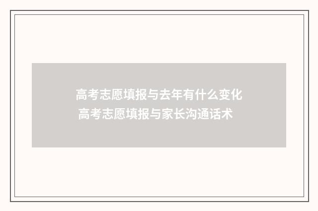 高考志愿填报与去年有什么变化 高考志愿填报与家长沟通话术