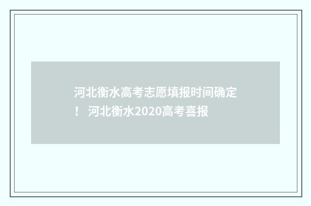 河北衡水高考志愿填报时间确定! 河北衡水2020高考喜报