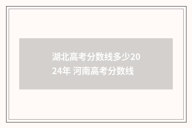 湖北高考分数线多少2024年 河南高考分数线