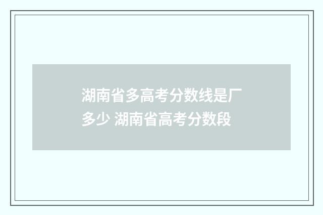 湖南省多高考分数线是厂多少 湖南省高考分数段