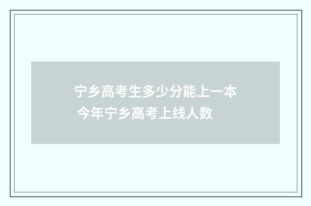 宁乡高考生多少分能上一本 今年宁乡高考上线人数