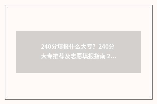 240分填报什么大专?240分大专推荐及志愿填报指南 240分报什么学校