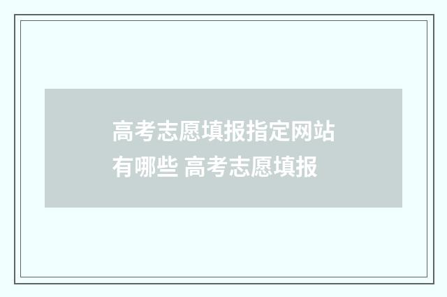 高考志愿填报指定网站有哪些 高考志愿填报
