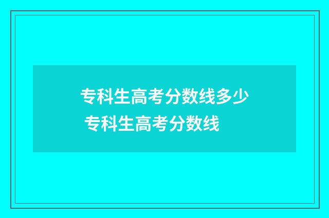 专科生高考分数线多少 专科生高考分数线