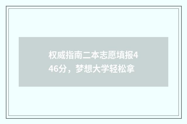 权威指南二本志愿填报446分,梦想大学轻松拿