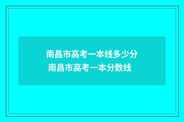 南昌市高考一本线多少分 南昌市高考一本分数线