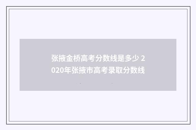 张掖金桥高考分数线是多少 2020年张掖市高考录取分数线