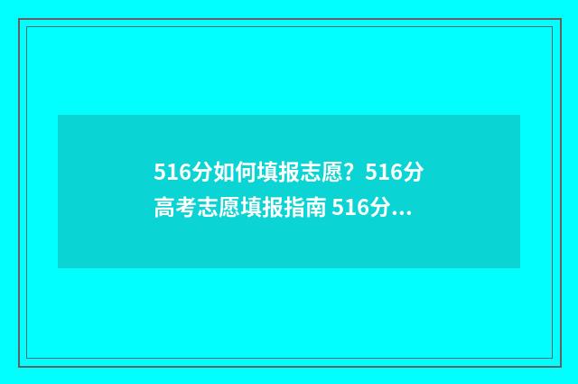 516分如何填报志愿？516分高考志愿填报指南 516分可以报哪些大学