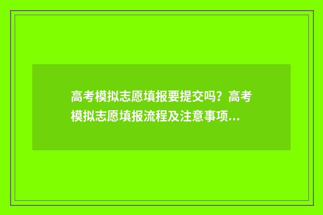 高考模拟志愿填报要提交吗?高考模拟志愿填报流程及注意事项 高考模拟志愿填报系统官网