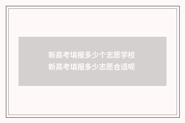 新高考填报多少个志愿学校 新高考填报多少志愿合适呢