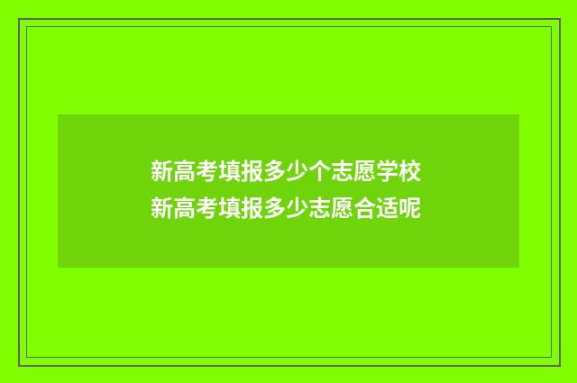 新高考填报多少个志愿学校 新高考填报多少志愿合适呢