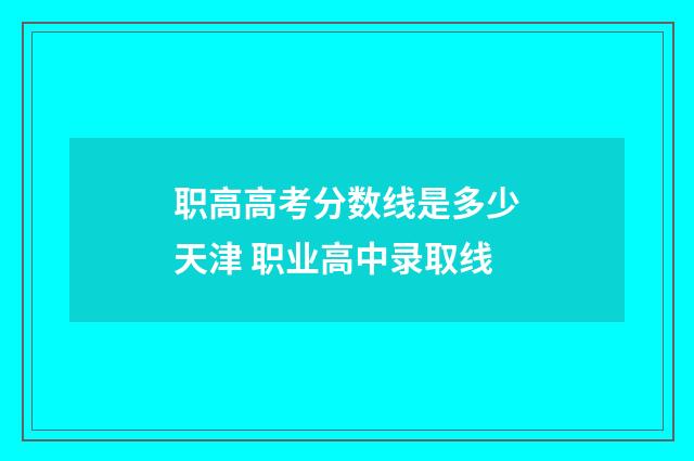职高高考分数线是多少天津 职业高中录取线