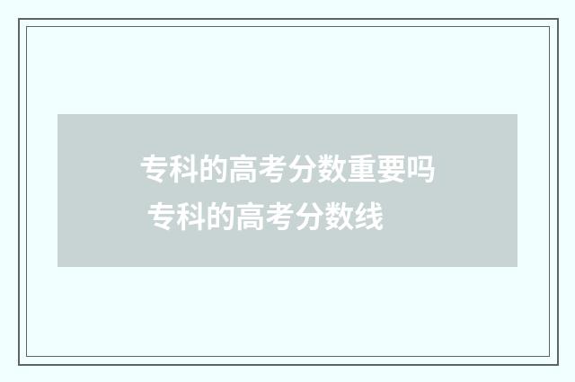 专科的高考分数重要吗 专科的高考分数线