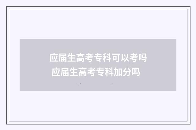 应届生高考专科可以考吗 应届生高考专科加分吗