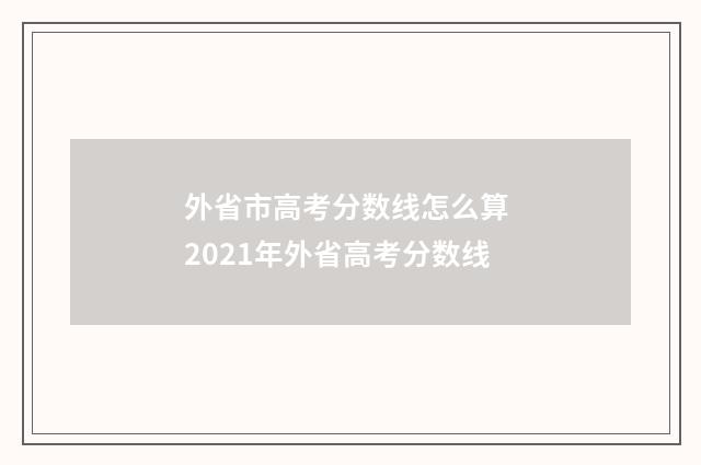 外省市高考分数线怎么算 2021年外省高考分数线