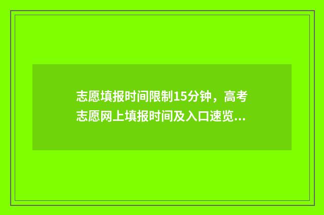 志愿填报时间限制15分钟，高考志愿网上填报时间及入口速览 志愿填报限时