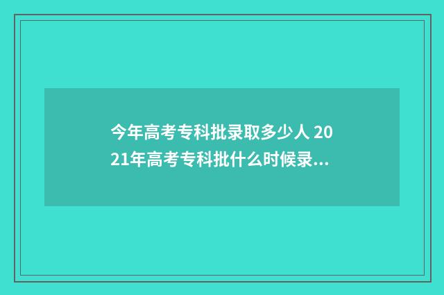 今年高考专科批录取多少人 2021年高考专科批什么时候录取