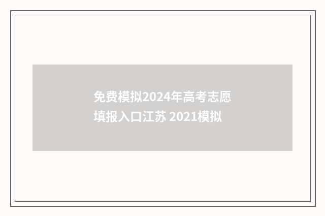 免费模拟2024年高考志愿填报入口江苏 2021模拟