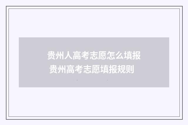 贵州人高考志愿怎么填报 贵州高考志愿填报规则