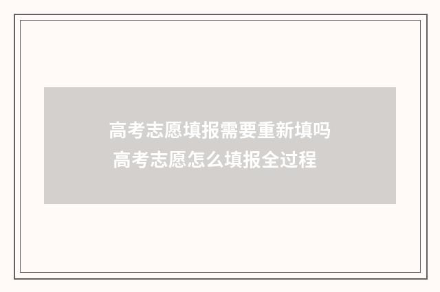 高考志愿填报需要重新填吗 高考志愿怎么填报全过程
