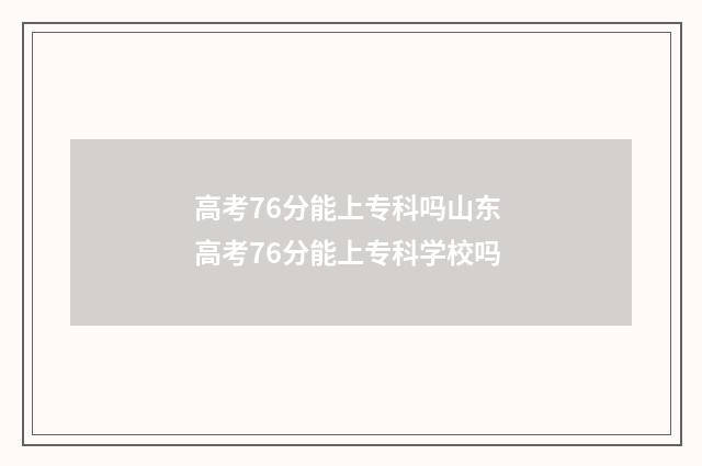 高考76分能上专科吗山东 高考76分能上专科学校吗