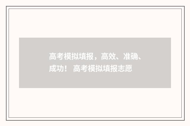 高考模拟填报,高效、准确、成功! 高考模拟填报志愿