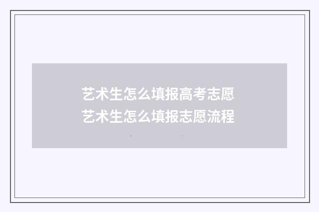 艺术生怎么填报高考志愿 艺术生怎么填报志愿流程